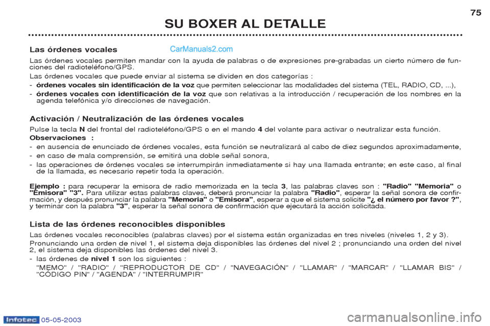 Peugeot Boxer 2003 Manual del propietario (in Spanish) 05-05-2003
SU BOXER AL DETALLE75
Las —rdenes vocales Las —rdenes vocales permiten mandar con la ayuda de palabras o de expresiones pre-grabadas un cierto nœmero de fun- ciones del radiotelŽfono/ Peugeot Boxer 2003 Manual del propietario (in Spanish) 05-05-2003
SU BOXER AL DETALLE75
Las —rdenes vocales Las —rdenes vocales permiten mandar con la ayuda de palabras o de expresiones pre-grabadas un cierto nœmero de fun- ciones del radiotelŽfono/