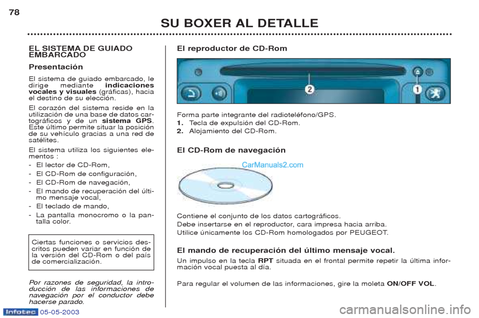 Peugeot Boxer 2003 Manual del propietario (in Spanish) 05-05-2003
SU BOXER AL DETALLE
78
EL SISTEMA DE GUIADO EMBARCADO Presentaci—n El sistema de guiado embarcado, le dirige mediante indicaciones
vocales y visuales (gr‡ficas), hacia
el destino de s Peugeot Boxer 2003 Manual del propietario (in Spanish) 05-05-2003
SU BOXER AL DETALLE
78
EL SISTEMA DE GUIADO EMBARCADO Presentaci—n El sistema de guiado embarcado, le dirige mediante indicaciones
vocales y visuales (gr‡ficas), hacia
el destino de s