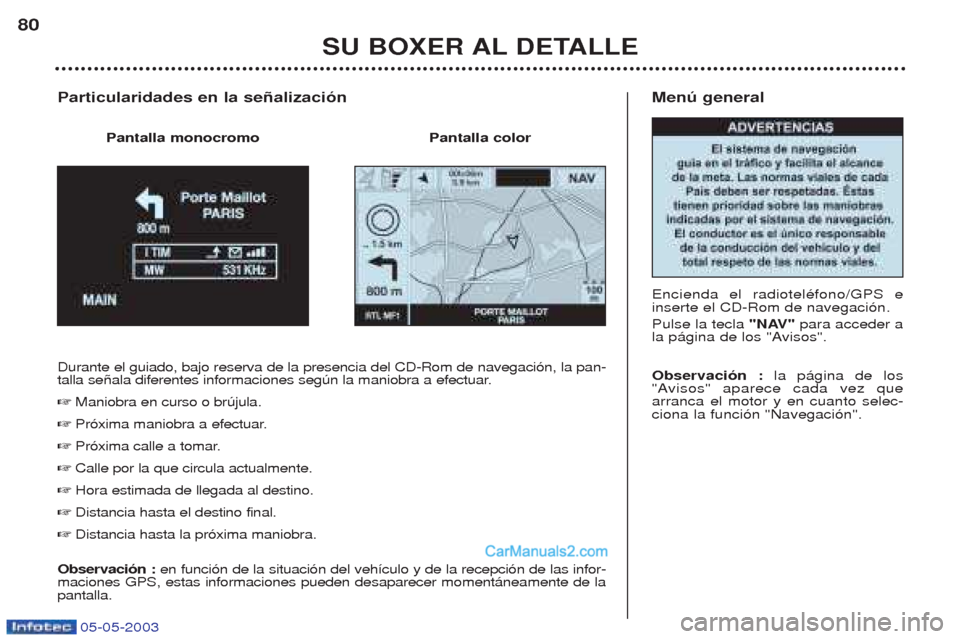 Peugeot Boxer 2003 Manual del propietario (in Spanish) 05-05-2003
Menœ general Encienda el radiotelŽfono/GPS e inserte el CD-Rom de navegaci—n. Pulse la tecla "NAV" para acceder a
la p‡gina de los "Avisos". Observaci—n : la p‡gina de los
"Aviso Peugeot Boxer 2003 Manual del propietario (in Spanish) 05-05-2003
Menœ general Encienda el radiotelŽfono/GPS e inserte el CD-Rom de navegaci—n. Pulse la tecla "NAV" para acceder a
la p‡gina de los "Avisos". Observaci—n : la p‡gina de los
"Aviso