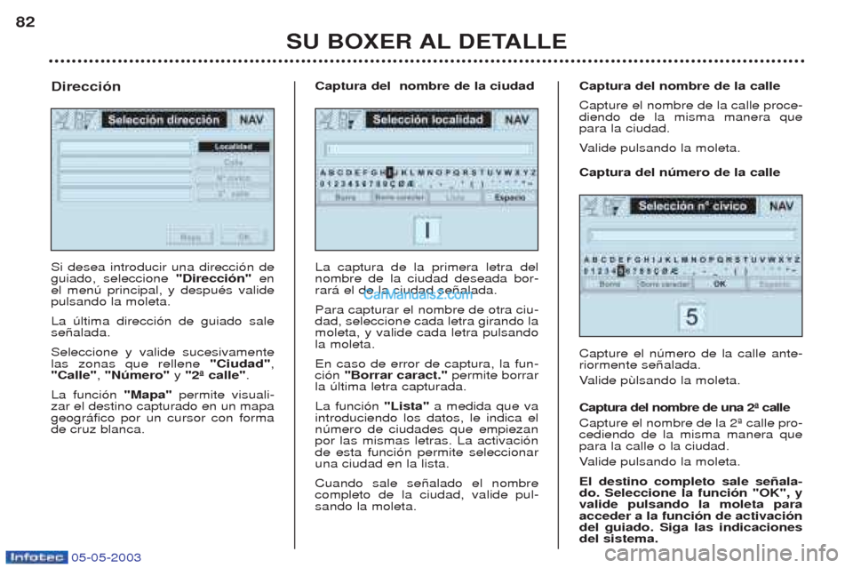 Peugeot Boxer 2003 Manual del propietario (in Spanish) 05-05-2003
SU BOXER AL DETALLE
82
Si desea introducir una direcci—n de guiado, seleccione
"Direcci—n" en
el menœ principal, y despuŽs validepulsando la moleta. La œltima direcci—n de guiado Peugeot Boxer 2003 Manual del propietario (in Spanish) 05-05-2003
SU BOXER AL DETALLE
82
Si desea introducir una direcci—n de guiado, seleccione
"Direcci—n" en
el menœ principal, y despuŽs validepulsando la moleta. La œltima direcci—n de guiado