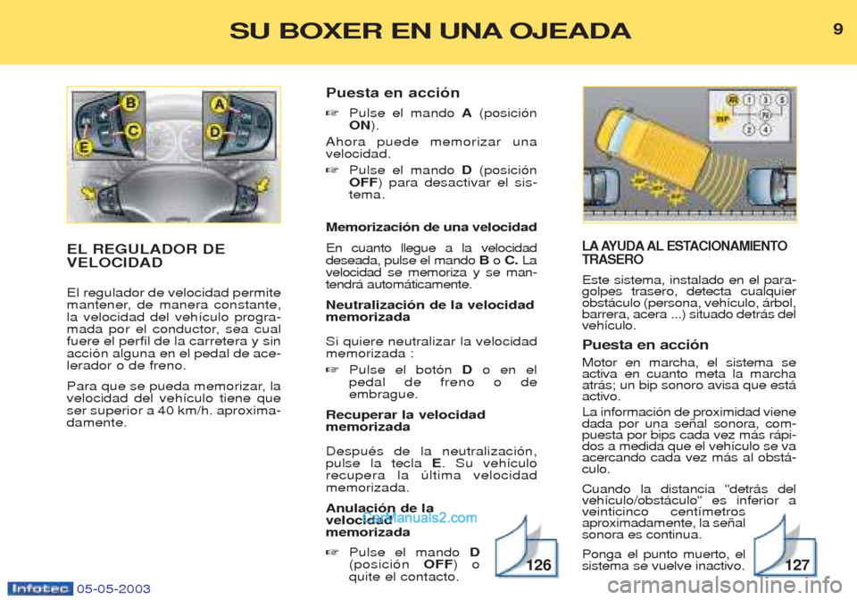 Peugeot Boxer 2003  Manual del propietario (in Spanish) 05-05-2003
LA AYUDA AL ESTACIONAMIENTO TRASERO 
Este sistema, instalado en el para- golpes trasero, detecta cualquierobst‡culo (persona, veh’culo, ‡rbol,barrera, acera ...) situado detr‡s delv