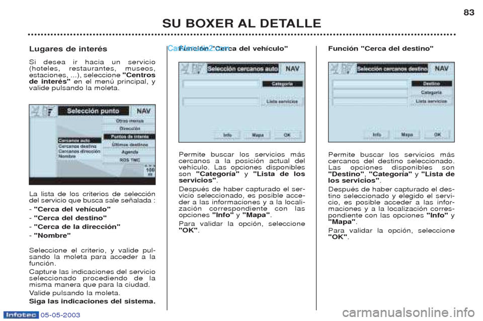 Peugeot Boxer 2003  Manual del propietario (in Spanish) 05-05-2003
SU BOXER AL DETALLE83
La lista de los criterios de selecci—n del servicio que busca sale se–alada : - 
"Cerca del veh’culo"
-  "Cerca del destino" 
- "Cerca de la direcci—n"
-  "Nom
