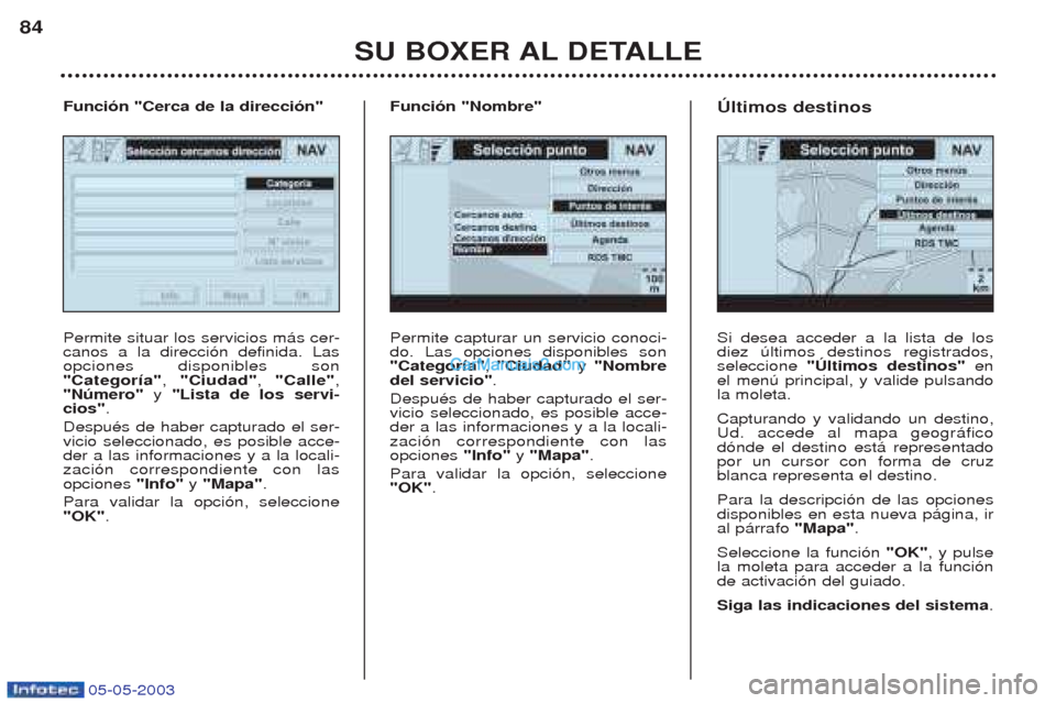 Peugeot Boxer 2003  Manual del propietario (in Spanish) 05-05-2003
SU BOXER AL DETALLE
84
Permite capturar un servicio conoci- do. Las opciones disponibles son"Categor’a"
, "Ciudad"  y "Nombre
del servicio" .
DespuŽs de haber capturado el ser-vicio sele