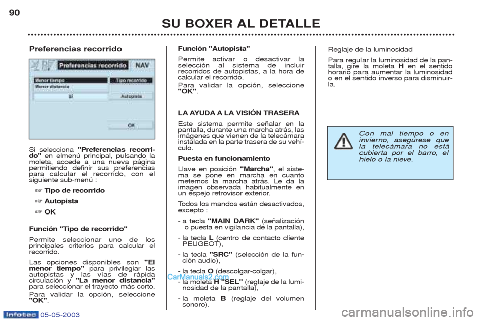 Peugeot Boxer 2003  Manual del propietario (in Spanish) 05-05-2003
SU BOXER AL DETALLE
90
Si selecciona 
"Preferencias recorri-
do"  en elmenœ principal, pulsando la
moleta, accede a una nueva p‡gina permitiendo definir sus preferenciaspara calcular el 