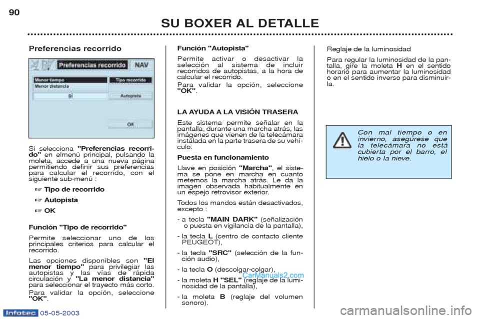 Peugeot Boxer 2003  Manual del propietario (in Spanish) 05-05-2003
SU BOXER AL DETALLE
90
Si selecciona 
"Preferencias recorri-
do"  en elmenœ principal, pulsando la
moleta, accede a una nueva p‡gina permitiendo definir sus preferenciaspara calcular el 