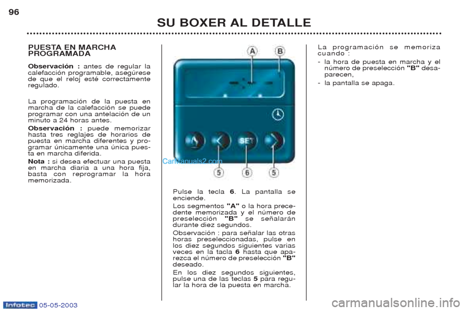 Peugeot Boxer 2003 Manual del propietario (in Spanish) 05-05-2003
SU BOXER AL DETALLE
96
PUESTA EN MARCHA PROGRAMADA Observaci—n :
antes de regular la
calefacci—n programable, asegœrese de que el reloj estŽ correctamenteregulado. La programaci—n Peugeot Boxer 2003 Manual del propietario (in Spanish) 05-05-2003
SU BOXER AL DETALLE
96
PUESTA EN MARCHA PROGRAMADA Observaci—n :
antes de regular la
calefacci—n programable, asegœrese de que el reloj estŽ correctamenteregulado. La programaci—n