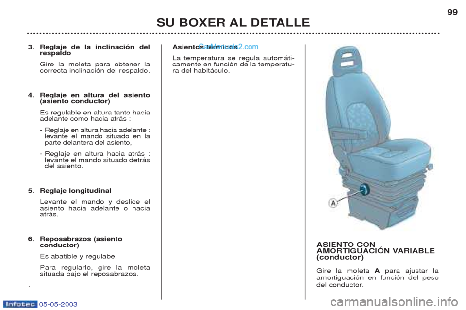 Peugeot Boxer 2003 Manual del propietario (in Spanish) 05-05-2003
3. Reglaje de la inclinaci—n delrespaldo Gire la moleta para obtener la correcta inclinaci—n del respaldo.
4. Reglaje en altura del asiento (asiento conductor) Es regulable en altura ta Peugeot Boxer 2003 Manual del propietario (in Spanish) 05-05-2003
3. Reglaje de la inclinaci—n delrespaldo Gire la moleta para obtener la correcta inclinaci—n del respaldo.
4. Reglaje en altura del asiento (asiento conductor) Es regulable en altura ta