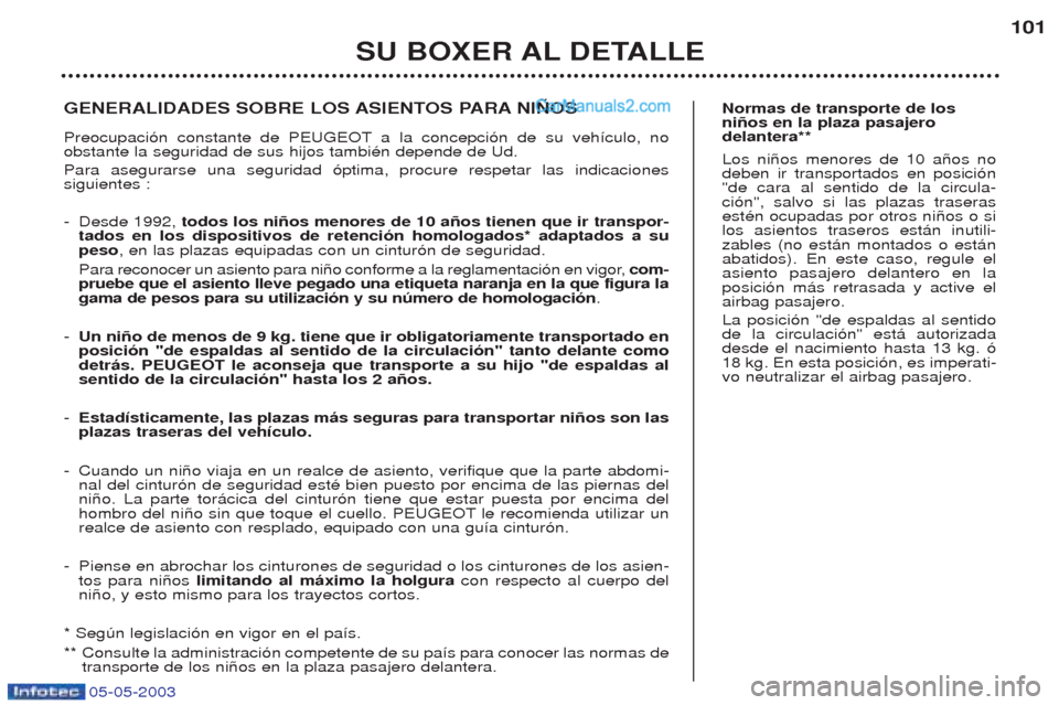 Peugeot Boxer 2003 Manual del propietario (in Spanish) 05-05-2003
SU BOXER AL DETALLE101
Normas de transporte de los ni–os en la plaza pasajerodelantera** Los ni–os menores de 10 a–os no deben ir transportados en posici—n"de cara al sentido de la Peugeot Boxer 2003 Manual del propietario (in Spanish) 05-05-2003
SU BOXER AL DETALLE101
Normas de transporte de los ni–os en la plaza pasajerodelantera** Los ni–os menores de 10 a–os no deben ir transportados en posici—n"de cara al sentido de la