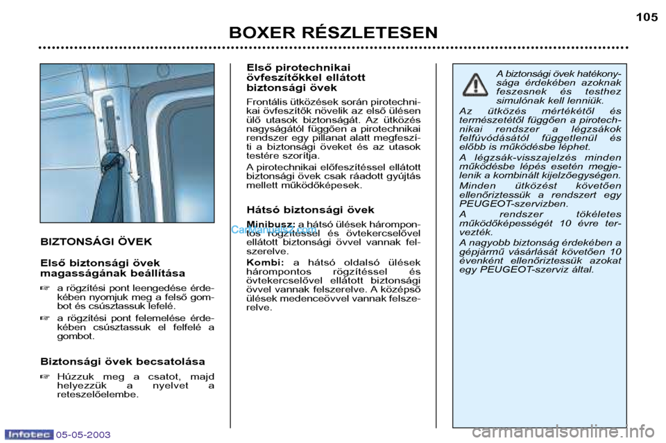 Peugeot Boxer 2003  Kezelési útmutató (in Hungarian) 05-05-2003
BOXER RÉSZLETESEN105
BIZTONSÁGI ÖVEK 
Első biztonsági övek 
magasságának beállítása 
a  rögzítési  pont  leengedése  érde- 
kében  nyomjuk  meg  a  felső  gom-
bot és cs