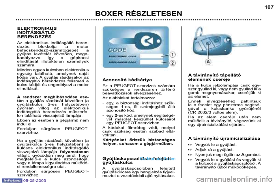 Peugeot Boxer 2003  Kezelési útmutató (in Hungarian) 05-05-2003
BOXER RÉSZLETESEN107
A távirányító újrainicializálása  Vegyük le a gyújtást.
 Adjuk rá a gyújtást.
 Nyomjuk meg rögtön az  Agombot.
 Vegyük le a gyújtást és vegyük 