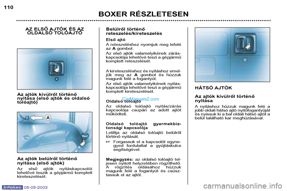 Peugeot Boxer 2003  Kezelési útmutató (in Hungarian) 05-05-2003
HÁTSÓ AJTÓK 
Az ajtók kívülről történő nyitása 
A nyitáshoz  húzzuk  magunk  felé  a 
jobb oldali hátsó ajtó nyitófogantyúját
és nyissuk ki a bal oldali hátsó ajtót 