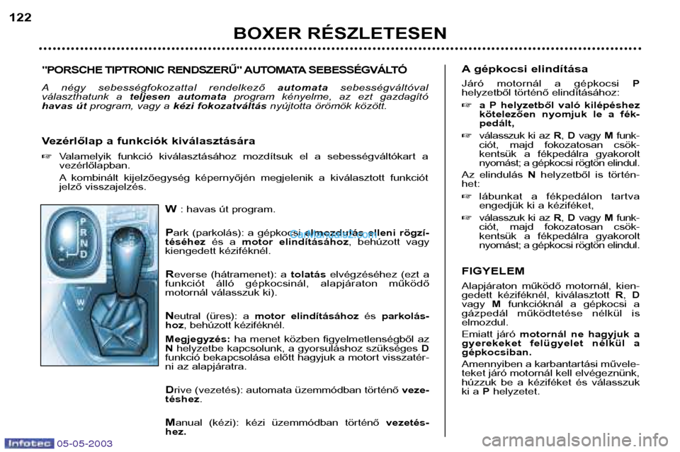 Peugeot Boxer 2003  Kezelési útmutató (in Hungarian) 05-05-2003
W: havas út program.
P ark  (parkolás):  a  gépkocsi  elmozdulás  elleni  rögzí-
téséhez és  a motor  elindításához ,  behúzott  vagy
kiengedett kéziféknél.
R everse  (hátr