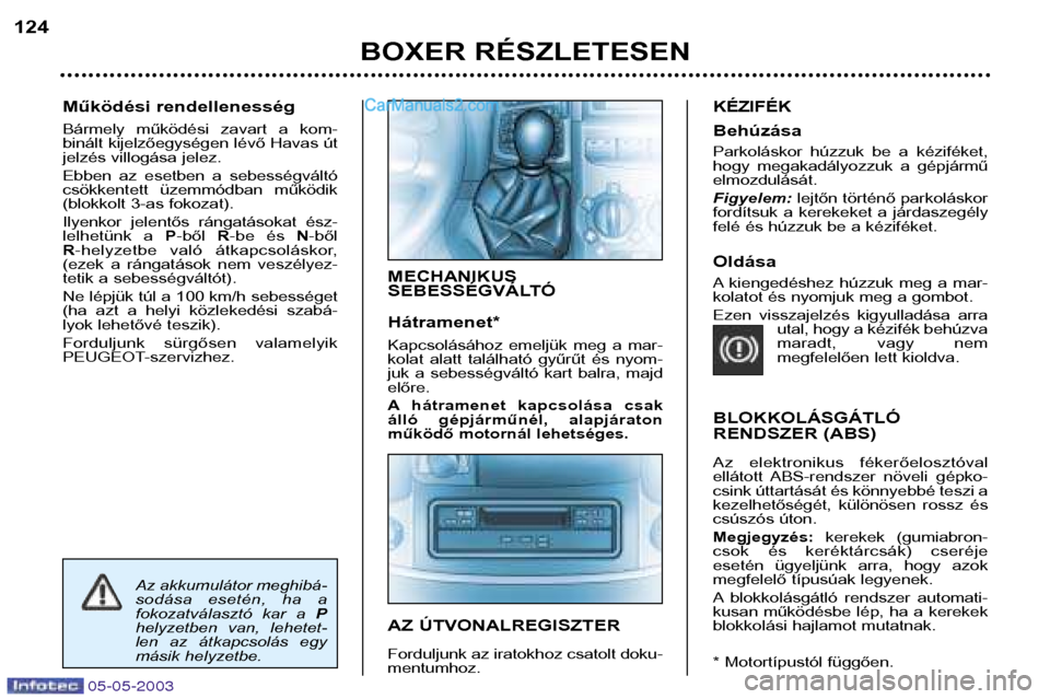Peugeot Boxer 2003  Kezelési útmutató (in Hungarian) 05-05-2003
Működési rendellenesség 
Bármely  működési  zavart  a  kom- 
binált kijelzőegységen lévő Havas út
jelzés villogása jelez. 
Ebben  az  esetben  a  sebességváltó 
csökkent