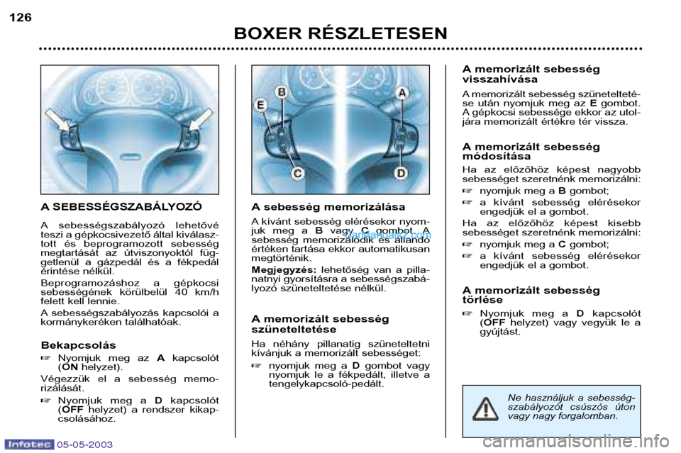 Peugeot Boxer 2003 Kezelési útmutató (in Hungarian) 05-05-2003
A SEBESSÉGSZABÁLYOZÓ
A sebességszabályozó lehetővé
teszi a gépkocsivezető által kiválasz-
tott és beprogramozott sebesség
megtartását az útviszonyoktól füg-
getl Peugeot Boxer 2003 Kezelési útmutató (in Hungarian) 05-05-2003
A SEBESSÉGSZABÁLYOZÓ
A sebességszabályozó lehetővé
teszi a gépkocsivezető által kiválasz-
tott és beprogramozott sebesség
megtartását az útviszonyoktól füg-
getl