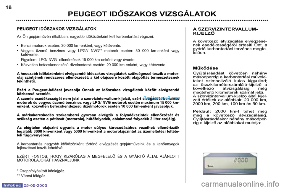 Peugeot Boxer 2003  Kezelési útmutató (in Hungarian) 05-05-2003
PEUGEOT IDŐSZAKOS VIZSGÁLATOK 
Az Ön gépjárművén ritkábban, nagyobb időközönként kell karbantartást végezni. 
• Benzinmotorok esetén: 30 000 km-enként, vagy kétévente. 
