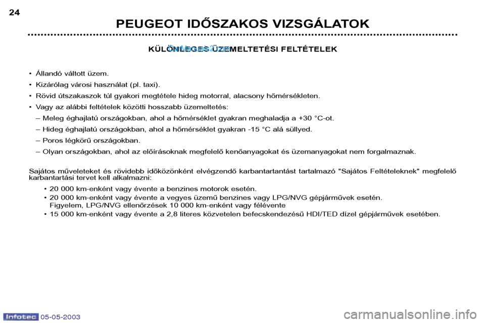 Peugeot Boxer 2003  Kezelési útmutató (in Hungarian) 05-05-2003
KÜLÖNLEGES ÜZEMELTETÉSI FELTÉTELEK
• Állandó váltott üzem. 
• Kizárólag városi használat (pl. taxi).
• Rövid útszakaszok túl gyakori megtétele hideg motorral, alacson