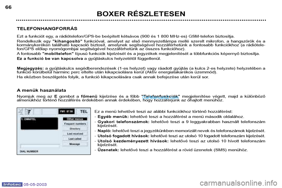 Peugeot Boxer 2003 Kezelési útmutató (in Hungarian) 05-05-2003
BOXER RÉSZLETESEN
66
TELEFONHANGFORRÁS
Ezt a funkciót egy, a rádiótelefon/GPS-be beépített kétsávos (900 és 1 800 MHz-es) GSM-telefon biztosítja.
Rendelkezik egy "kihangosít Peugeot Boxer 2003 Kezelési útmutató (in Hungarian) 05-05-2003
BOXER RÉSZLETESEN
66
TELEFONHANGFORRÁS
Ezt a funkciót egy, a rádiótelefon/GPS-be beépített kétsávos (900 és 1 800 MHz-es) GSM-telefon biztosítja.
Rendelkezik egy "kihangosít