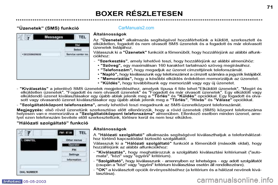 Peugeot Boxer 2003 Kezelési útmutató (in Hungarian) BOXER RÉSZLETESEN71
"Üzenetek" (SMS) funkció Általánosságok Az "Üzenetek" alkalmazás segítségével hozzáférhetünk a küldött, szerkesztett és
elküldetlen, fogadott és nem ol Peugeot Boxer 2003 Kezelési útmutató (in Hungarian) BOXER RÉSZLETESEN71
"Üzenetek" (SMS) funkció Általánosságok Az "Üzenetek" alkalmazás segítségével hozzáférhetünk a küldött, szerkesztett és
elküldetlen, fogadott és nem ol