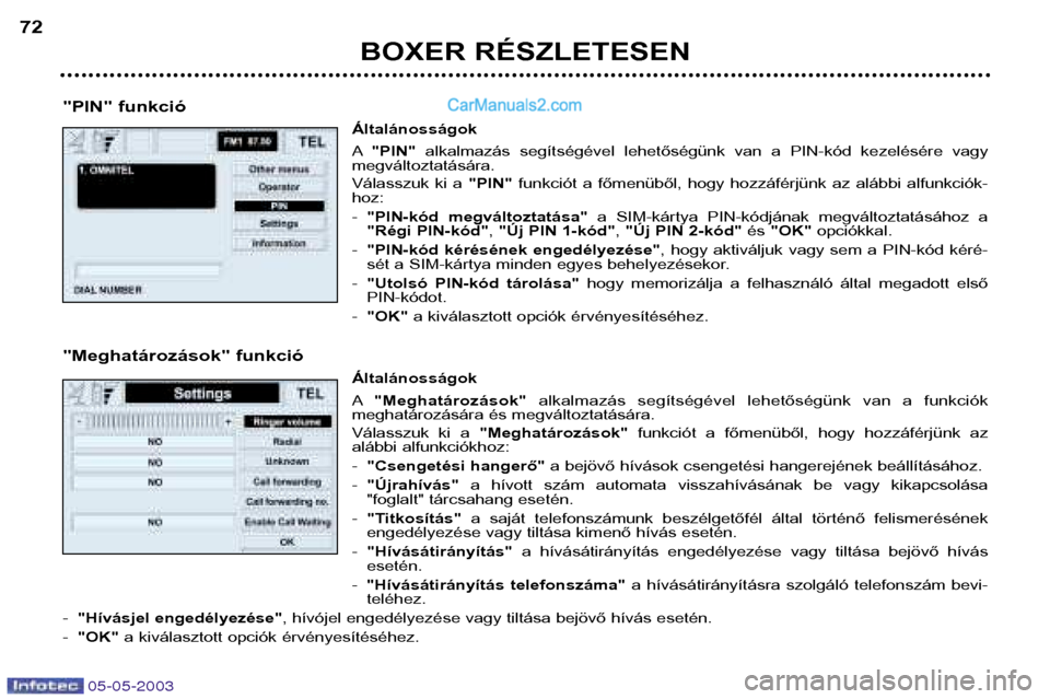 Peugeot Boxer 2003 Kezelési útmutató (in Hungarian) 05-05-2003
BOXER RÉSZLETESEN
72
"PIN" funkció Általánosságok A"PIN" alkalmazás segítségével lehetőségünk van a PIN-kód kezelésére vagy
megváltoztatására.
Válasszuk ki a "P Peugeot Boxer 2003 Kezelési útmutató (in Hungarian) 05-05-2003
BOXER RÉSZLETESEN
72
"PIN" funkció Általánosságok A"PIN" alkalmazás segítségével lehetőségünk van a PIN-kód kezelésére vagy
megváltoztatására.
Válasszuk ki a "P