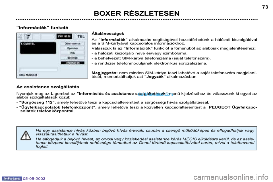 Peugeot Boxer 2003  Kezelési útmutató (in Hungarian) 05-05-2003
BOXER RÉSZLETESEN73
"Információk" funkció Általánosságok Az"Információk" alkalmazás  segítségével  hozzáférhetünk  a  hálózati  kiszolgálóval
és a SIM-kártyával kapcs