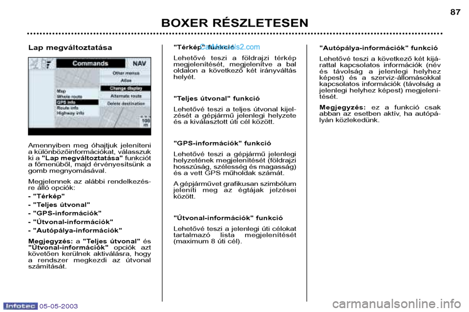Peugeot Boxer 2003  Kezelési útmutató (in Hungarian) 05-05-2003
BOXER RÉSZLETESEN87
Amennyiben  meg  óhajtjuk  jeleníteni 
a különbözőinformációkat, válasszuk
ki a 
"Lap megváltoztatása" funkciót
a főmenüből, majd érvényesítsünk a
go