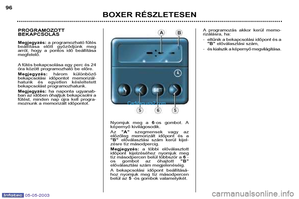 Peugeot Boxer 2003 Kezelési útmutató (in Hungarian) 05-05-2003
BOXER RÉSZLETESEN
96
PROGRAMOZOTT BEKAPCSOLÁS Megjegyzés:
a programozható fűtés
beállítása előtt győződjünk meg
arról, hogy a pontos idő beállításamegfelelő.
A Peugeot Boxer 2003 Kezelési útmutató (in Hungarian) 05-05-2003
BOXER RÉSZLETESEN
96
PROGRAMOZOTT BEKAPCSOLÁS Megjegyzés:
a programozható fűtés
beállítása előtt győződjünk meg
arról, hogy a pontos idő beállításamegfelelő.
A