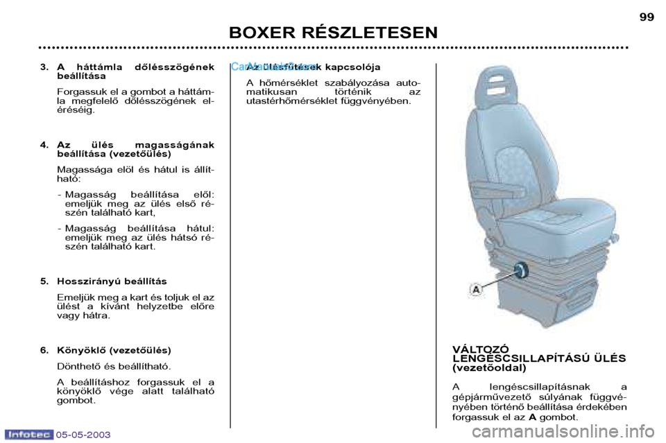 Peugeot Boxer 2003 Kezelési útmutató (in Hungarian) 05-05-2003
3. A háttámla dőlésszögénekbeállítása Forgassuk el a gombot a háttám-
la megfelelő dőlésszögének el-éréséig.
4. Az ülés magasságának beállítása (vezetőül Peugeot Boxer 2003 Kezelési útmutató (in Hungarian) 05-05-2003
3. A háttámla dőlésszögénekbeállítása Forgassuk el a gombot a háttám-
la megfelelő dőlésszögének el-éréséig.
4. Az ülés magasságának beállítása (vezetőül