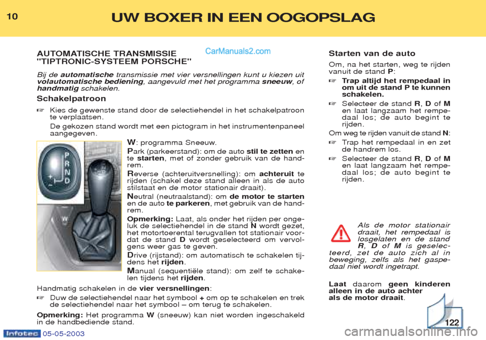 Peugeot Boxer 2003 Handleiding (in Dutch) Starten van de auto Om, na het starten, weg te rijden vanuit de stand P:
☞ Trap altijd het rempedaal in
om uit de stand P te kunnenschakelen.
☞ Selecteer de stand R, D of M
en laat langzaam het Peugeot Boxer 2003 Handleiding (in Dutch) Starten van de auto Om, na het starten, weg te rijden vanuit de stand P:
☞ Trap altijd het rempedaal in
om uit de stand P te kunnenschakelen.
☞ Selecteer de stand R, D of M
en laat langzaam het