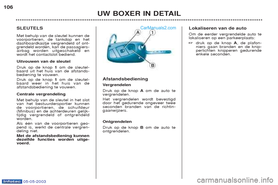 Peugeot Boxer 2003  Handleiding (in Dutch) 05-05-2003
UW BOXER IN DETAIL
106
SLEUTELS Met behulp van de sleutel kunnen de voorportieren, de tankdop en hetdashboardkastje vergrendeld of ont-grendeld worden, kan de passagiers-airbag worden uitge