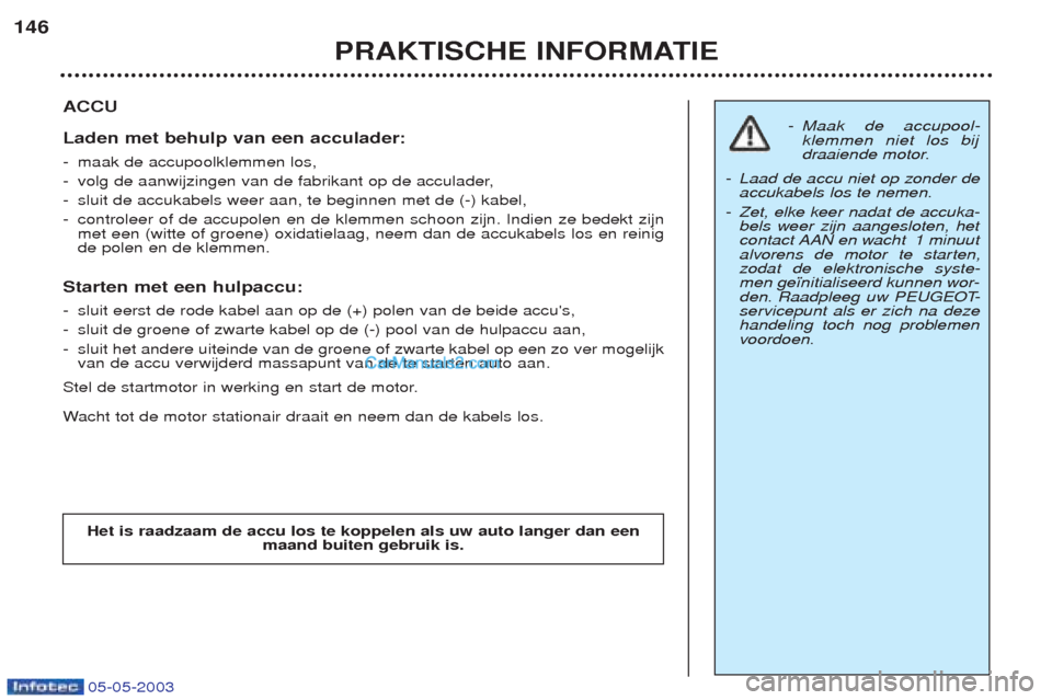 Peugeot Boxer 2003 Handleiding (in Dutch) 05-05-2003
PRAKTISCHE INFORMATIE
146
ACCU Laden met behulp van een acculader: -
maak de accupoolklemmen los,
- volg de aanwijzingen van de fabrikant op de acculader,
- sluit de accukabels weer aan, te Peugeot Boxer 2003 Handleiding (in Dutch) 05-05-2003
PRAKTISCHE INFORMATIE
146
ACCU Laden met behulp van een acculader: -
maak de accupoolklemmen los,
- volg de aanwijzingen van de fabrikant op de acculader,
- sluit de accukabels weer aan, te