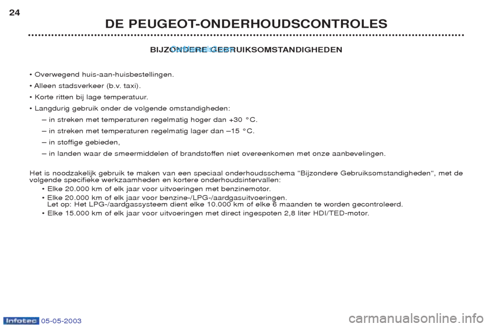 Peugeot Boxer 2003  Handleiding (in Dutch) 05-05-2003
BIJZONDERE GEBRUIKSOMSTANDIGHEDEN
¥ Overwegend huis-aan-huisbestellingen. 
¥ Alleen stadsverkeer (b.v. taxi).
¥ Korte ritten bij lage temperatuur.¥ Langdurig gebruik onder de volgende o