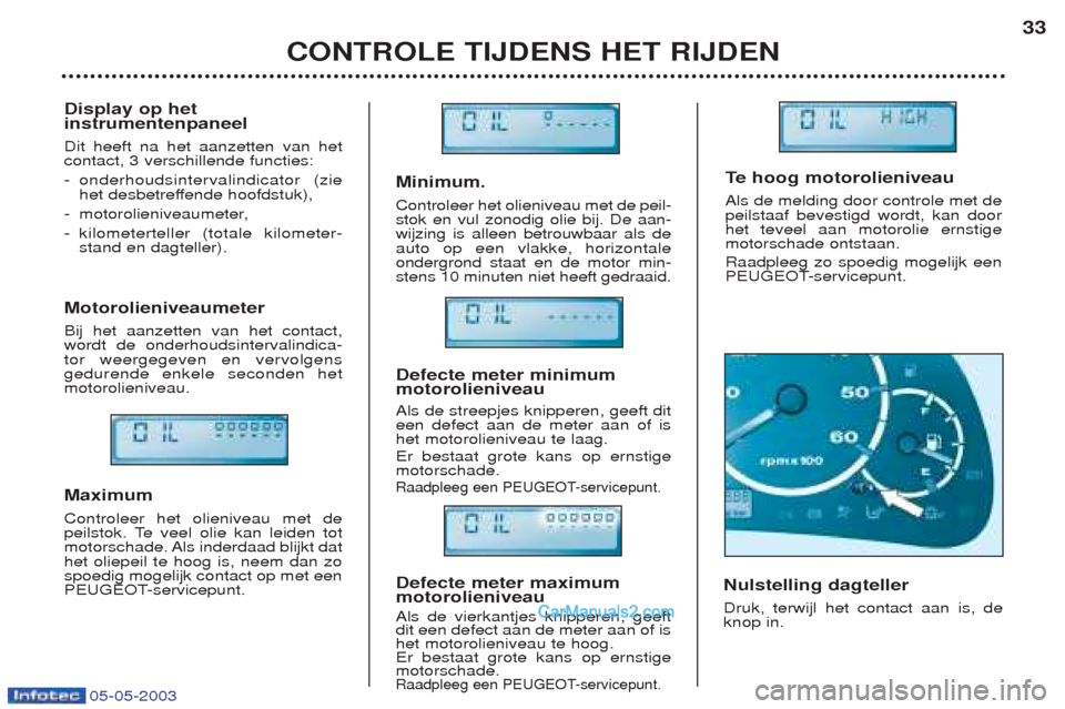 Peugeot Boxer 2003 Handleiding (in Dutch) 05-05-2003
Minimum. Controleer het olieniveau met de peil- stok en vul zonodig olie bij. De aan-wijzing is alleen betrouwbaar als deauto op een vlakke, horizontaleondergrond staat en de motor min-sten Peugeot Boxer 2003 Handleiding (in Dutch) 05-05-2003
Minimum. Controleer het olieniveau met de peil- stok en vul zonodig olie bij. De aan-wijzing is alleen betrouwbaar als deauto op een vlakke, horizontaleondergrond staat en de motor min-sten
