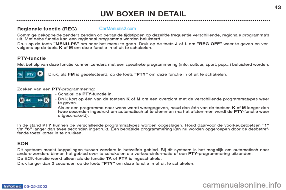 Peugeot Boxer 2003 Handleiding (in Dutch) 05-05-2003
UW BOXER IN DETAIL43
Regionale functie (REG) Sommige gekoppelde zenders zenden op bepaalde tijdstippen op dezelfde frequentie verschillende, regionale programmas uit. Met deze functie kan Peugeot Boxer 2003 Handleiding (in Dutch) 05-05-2003
UW BOXER IN DETAIL43
Regionale functie (REG) Sommige gekoppelde zenders zenden op bepaalde tijdstippen op dezelfde frequentie verschillende, regionale programmas uit. Met deze functie kan