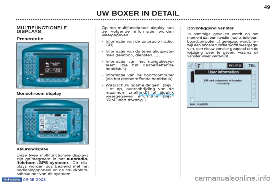 Peugeot Boxer 2003 Handleiding (in Dutch) 05-05-2003
Bovenliggend venster
In sommige gevallen wordt op het moment dat een functie (radio, telefoon,
boordcomputer,...) gewijzigd wordt, ter-wijl een andere functie wordt weergege-ven, een nieuw Peugeot Boxer 2003 Handleiding (in Dutch) 05-05-2003
Bovenliggend venster
In sommige gevallen wordt op het moment dat een functie (radio, telefoon,
boordcomputer,...) gewijzigd wordt, ter-wijl een andere functie wordt weergege-ven, een nieuw