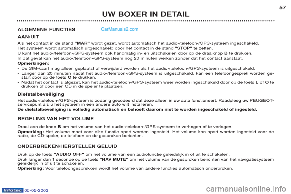 Peugeot Boxer 2003 Handleiding (in Dutch) 05-05-2003
UW BOXER IN DETAIL57
ALGEMENE FUNCTIES AAN/UIT Als het contact in de stand "MAR"wordt gezet, wordt automatisch het audio-/telefoon-/GPS-systeem ingeschakeld.
Het systeem wordt automatisch Peugeot Boxer 2003 Handleiding (in Dutch) 05-05-2003
UW BOXER IN DETAIL57
ALGEMENE FUNCTIES AAN/UIT Als het contact in de stand "MAR"wordt gezet, wordt automatisch het audio-/telefoon-/GPS-systeem ingeschakeld.
Het systeem wordt automatisch