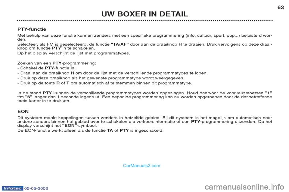 Peugeot Boxer 2003  Handleiding (in Dutch) 05-05-2003
UW BOXER IN DETAIL63
PTY-functie 
Met behulp van deze functie kunnen zenders met een specifieke programmering (info, cultuur, sport, pop...) beluisterd wor- den. 
Selecteer, als FM is gesel