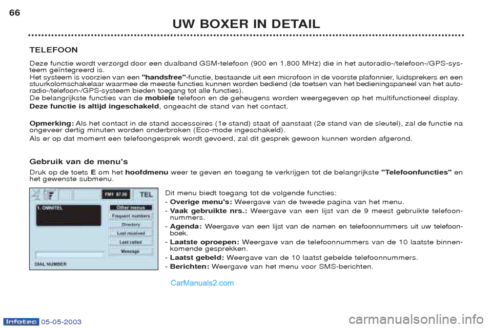 Peugeot Boxer 2003  Handleiding (in Dutch) 05-05-2003
UW BOXER IN DETAIL
66
TELEFOON Deze functie wordt verzorgd door een dualband GSM-telefoon (900 en 1.800 MHz) die in het autoradio-/telefoon-/GPS-sys- teem ge•ntegreerd is. Het systeem is 