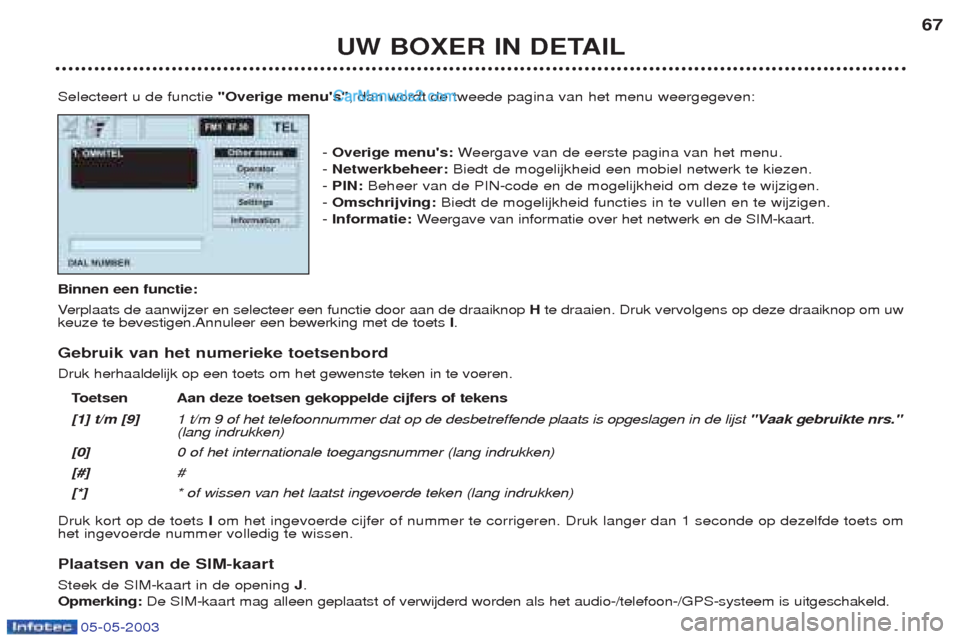 Peugeot Boxer 2003  Handleiding (in Dutch) 05-05-2003
UW BOXER IN DETAIL67
Selecteert u de functie  "Overige menus", dan wordt de tweede pagina van het menu weergegeven:
-  Overige menus: Weergave van de eerste pagina van het menu.
-  Netwer