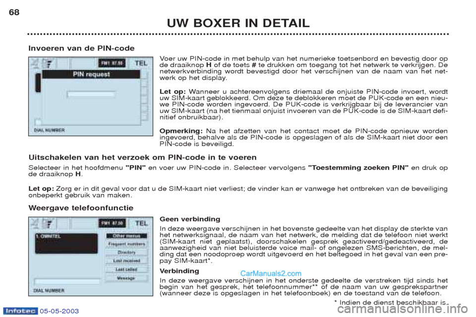 Peugeot Boxer 2003 Handleiding (in Dutch) 05-05-2003
UW BOXER IN DETAIL
68
Invoeren van de PIN-code Voer uw PIN-code in met behulp van het numerieke toetsenbord en bevestig door op
de draaiknop Hof de toets #te drukken om toegang tot het ne Peugeot Boxer 2003 Handleiding (in Dutch) 05-05-2003
UW BOXER IN DETAIL
68
Invoeren van de PIN-code Voer uw PIN-code in met behulp van het numerieke toetsenbord en bevestig door op
de draaiknop Hof de toets #te drukken om toegang tot het ne