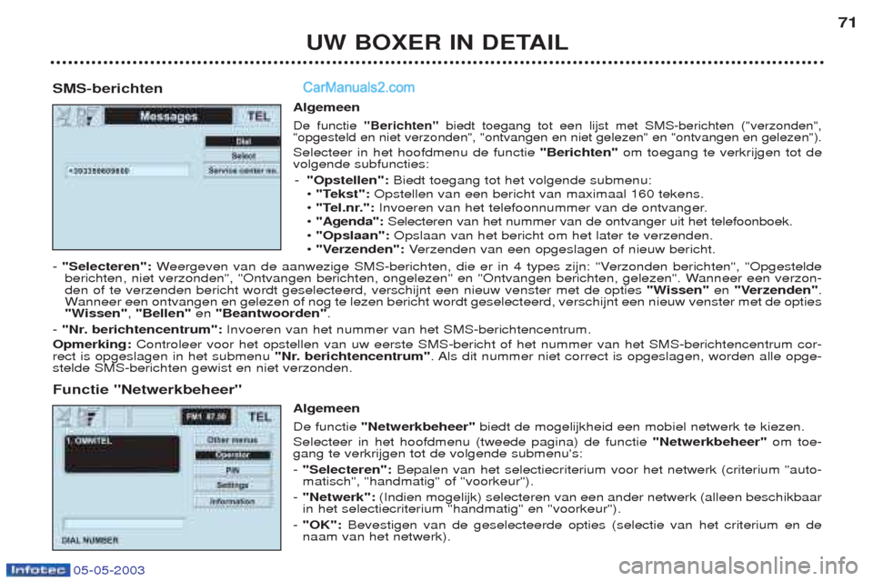 Peugeot Boxer 2003  Handleiding (in Dutch) UW BOXER IN DETAIL71
SMS-berichten Algemeen
De functie "Berichten" biedt toegang tot een lijst met SMS-berichten ("verzonden",
"opgesteld en niet verzonden", "ontvangen en niet gelezen" en "ontvangen 