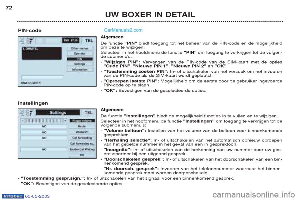 Peugeot Boxer 2003 Handleiding (in Dutch) 05-05-2003
UW BOXER IN DETAIL
72
PIN-code Algemeen De functie "PIN"biedt toegang tot het beheer van de PIN-code en de mogelijkheid
om deze te wijzigen. Selecteer in het hoofdmenu de functie "PIN"om t Peugeot Boxer 2003 Handleiding (in Dutch) 05-05-2003
UW BOXER IN DETAIL
72
PIN-code Algemeen De functie "PIN"biedt toegang tot het beheer van de PIN-code en de mogelijkheid
om deze te wijzigen. Selecteer in het hoofdmenu de functie "PIN"om t