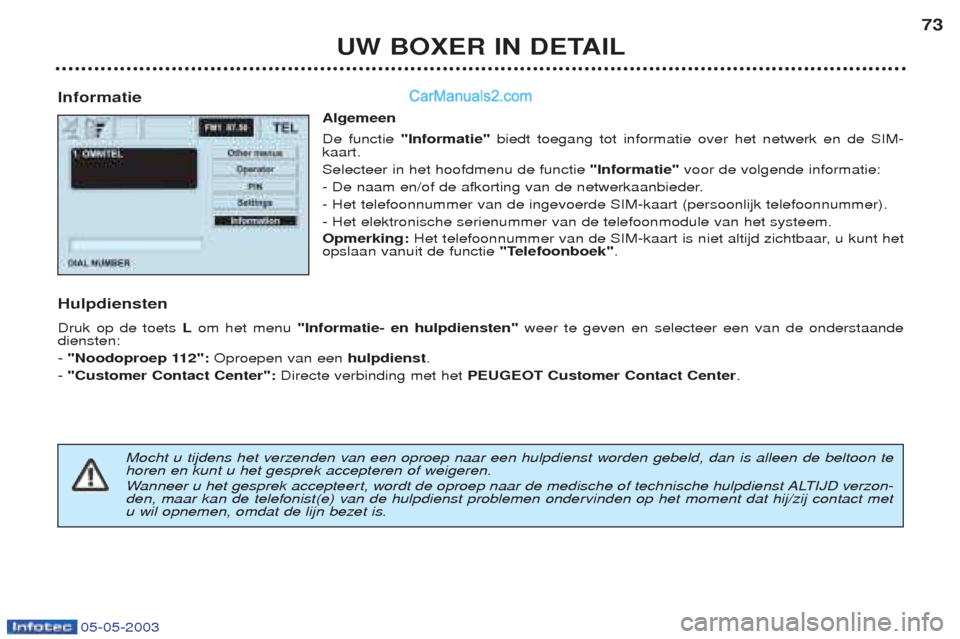 Peugeot Boxer 2003 Handleiding (in Dutch) 05-05-2003
UW BOXER IN DETAIL73
Informatie Algemeen De functie "Informatie" biedt toegang tot informatie over het netwerk en de SIM-
kaart. Selecteer in het hoofdmenu de functie "Informatie"voor de v Peugeot Boxer 2003 Handleiding (in Dutch) 05-05-2003
UW BOXER IN DETAIL73
Informatie Algemeen De functie "Informatie" biedt toegang tot informatie over het netwerk en de SIM-
kaart. Selecteer in het hoofdmenu de functie "Informatie"voor de v