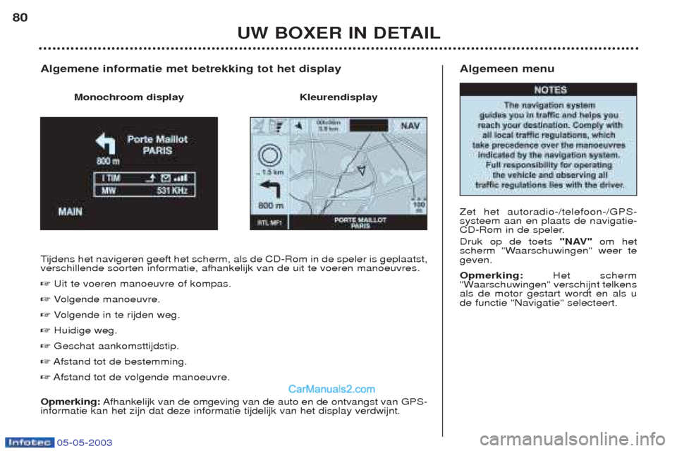 Peugeot Boxer 2003  Handleiding (in Dutch) 05-05-2003
Algemeen menu Zet het autoradio-/telefoon-/GPS- systeem aan en plaats de navigatie-
CD-Rom in de speler. Druk op de toets "NAV"om het
scherm "Waarschuwingen" weer te geven. Opmerking: Het s