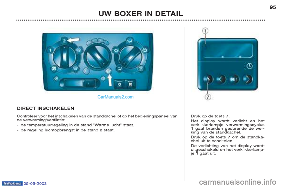 Peugeot Boxer 2003  Handleiding (in Dutch) 05-05-2003
UW BOXER IN DETAIL95
DIRECT INSCHAKELEN Controleer voor het inschakelen van de standkachel of op het bedieningspaneel van de verwarming/ventilatie: -
de temperatuurregeling in de stand "War