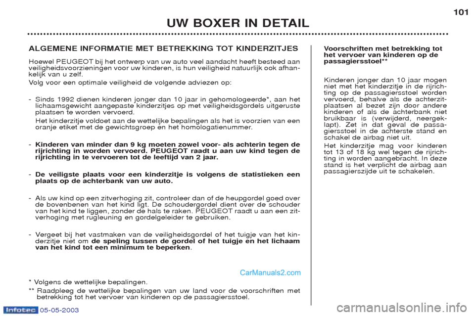 Peugeot Boxer 2003  Handleiding (in Dutch) 05-05-2003
UW BOXER IN DETAIL101
V oorschriften met betrekking tot
het vervoer van kinderen op de passagiersstoel** Kinderen jonger dan 10 jaar mogen niet met het kinderzitje in de rijrich-ting op de 