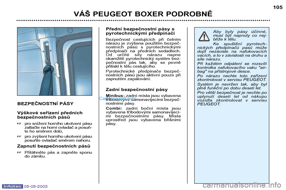 Peugeot Boxer 2003  Návod k obsluze (in Czech) 05-05-2003
VÁŠ PEUGEOT BOXER PODROBNĚ105
BEZPEČNOSTNÍ PÁSY 
Výškové seřízení předních 
bezpečnostních pásů 
pro snížení horního ukotvení pásu 
zatlačte na horní ovladač a p