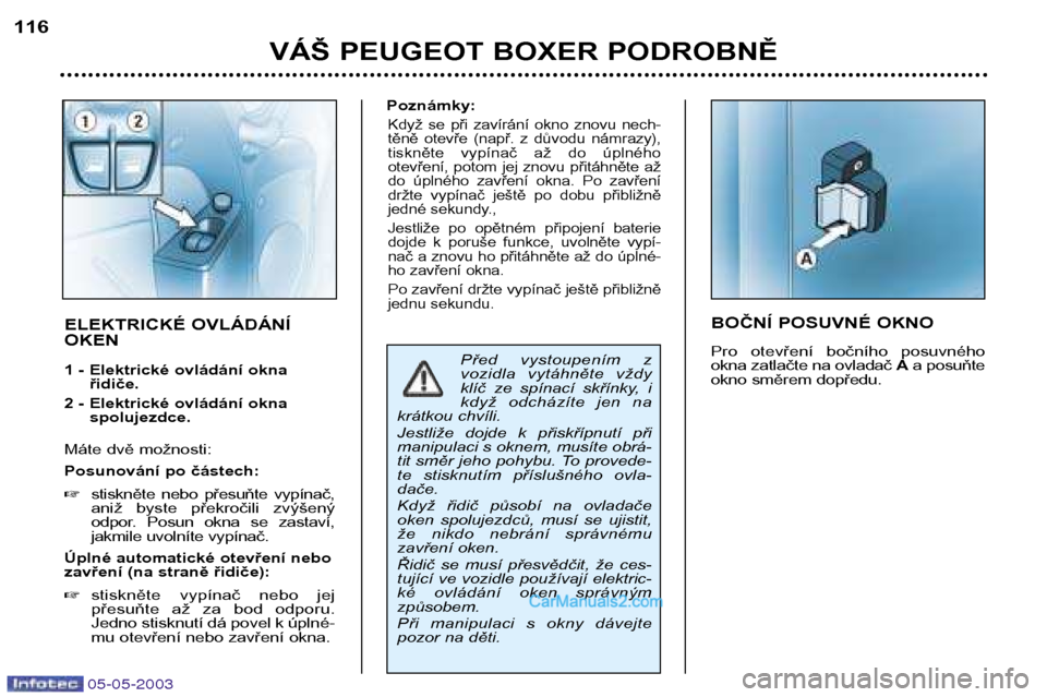 Peugeot Boxer 2003 Návod k obsluze (in Czech) 05-05-2003
VÁŠ PEUGEOT BOXER PODROBNĚ
116
BOČNÍ POSUVNÉ OKNO
Pro otevření bočního posuvného
okna zatlačte na ovladač
Aa posuňte
okno směrem dopředu.ELEKTRICKÉ OVLÁDÁNÍ OKEN
Peugeot Boxer 2003 Návod k obsluze (in Czech) 05-05-2003
VÁŠ PEUGEOT BOXER PODROBNĚ
116
BOČNÍ POSUVNÉ OKNO
Pro otevření bočního posuvného
okna zatlačte na ovladač
Aa posuňte
okno směrem dopředu.ELEKTRICKÉ OVLÁDÁNÍ OKEN