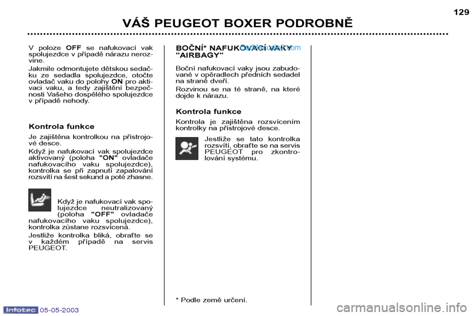 Peugeot Boxer 2003 Návod k obsluze (in Czech) 05-05-2003
VÁŠ PEUGEOT BOXER PODROBNĚ129
V poloze
OFFse nafukovací vak
spolujezdce v případě nárazu neroz- vine. Jakmile odmontujete dětskou sedač-
ku ze sedadla spolujezdce, otočt Peugeot Boxer 2003 Návod k obsluze (in Czech) 05-05-2003
VÁŠ PEUGEOT BOXER PODROBNĚ129
V poloze
OFFse nafukovací vak
spolujezdce v případě nárazu neroz- vine. Jakmile odmontujete dětskou sedač-
ku ze sedadla spolujezdce, otočt