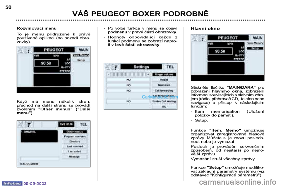 Peugeot Boxer 2003  Návod k obsluze (in Czech) 05-05-2003
- Po  volbě  funkce  v  menu  se  objevípodmenu v pravé části obrazovky .
- Hodnoty  odpovídající  každé  z funkcí podmenu se zobrazí napro- 
ti v  levé části obrazovky .Hlav