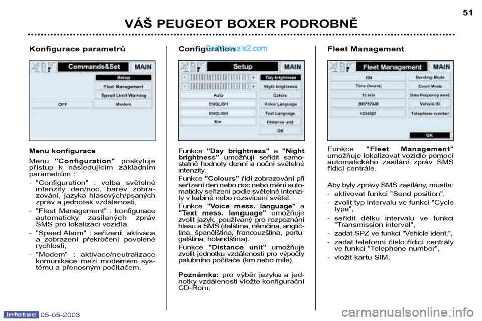 Peugeot Boxer 2003 Návod k obsluze (in Czech) 05-05-2003
Konfigurace parametrů
Menu konfigurace Menu "Configuration" poskytuje
přístup k následujícím základním
parametrům :
- "Configuration" : volba světelné intenzity den/noc Peugeot Boxer 2003 Návod k obsluze (in Czech) 05-05-2003
Konfigurace parametrů
Menu konfigurace Menu "Configuration" poskytuje
přístup k následujícím základním
parametrům :
- "Configuration" : volba světelné intenzity den/noc